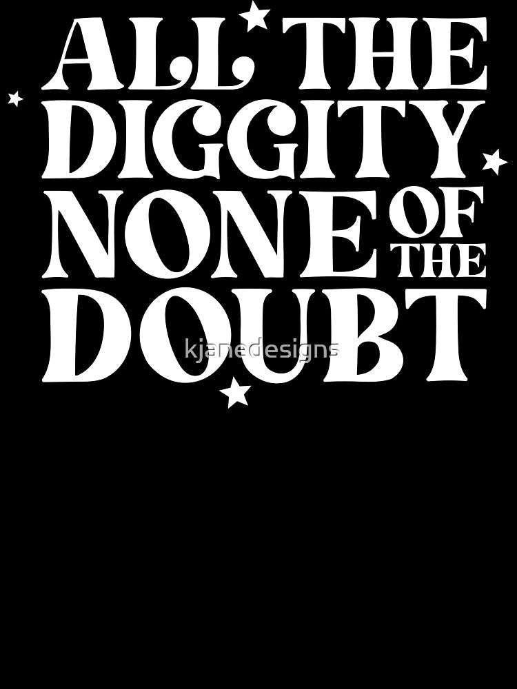 All The Diggity None Of The Doubt by kjanedesigns