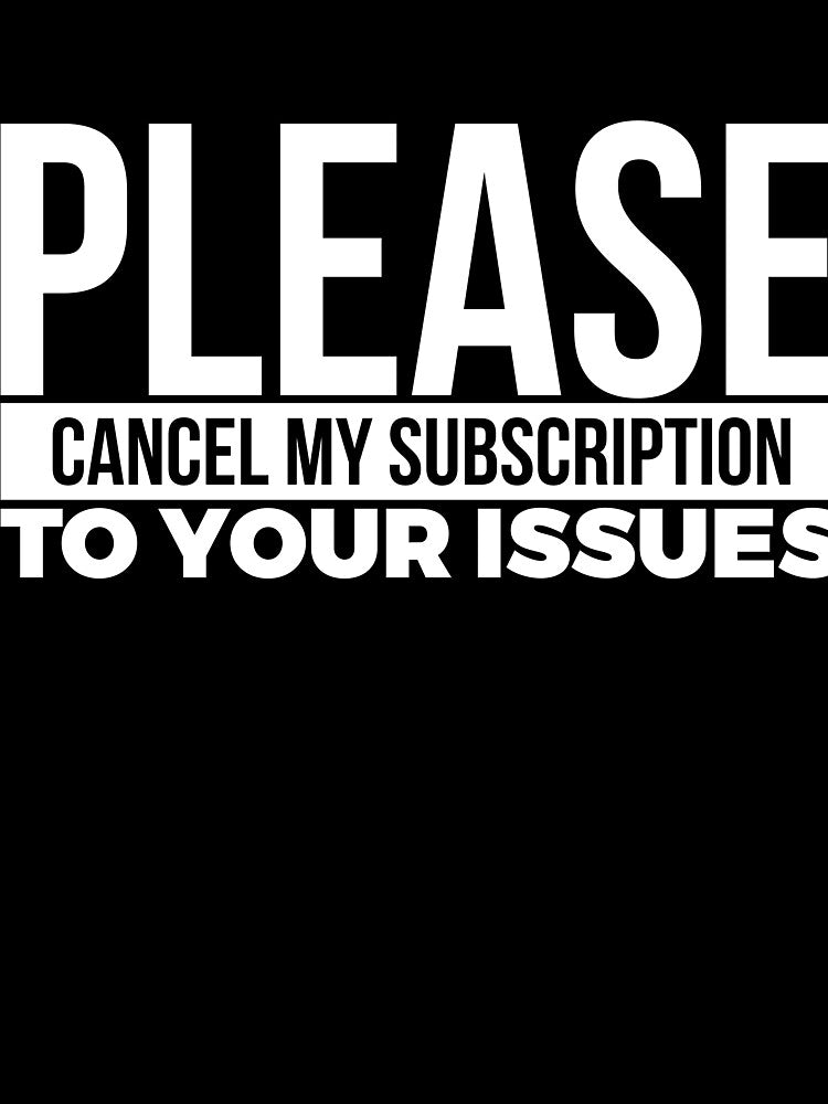 PLEASE CANCEL MY SUBSCRIPTION TO YOUR ISSUES by RedYolk