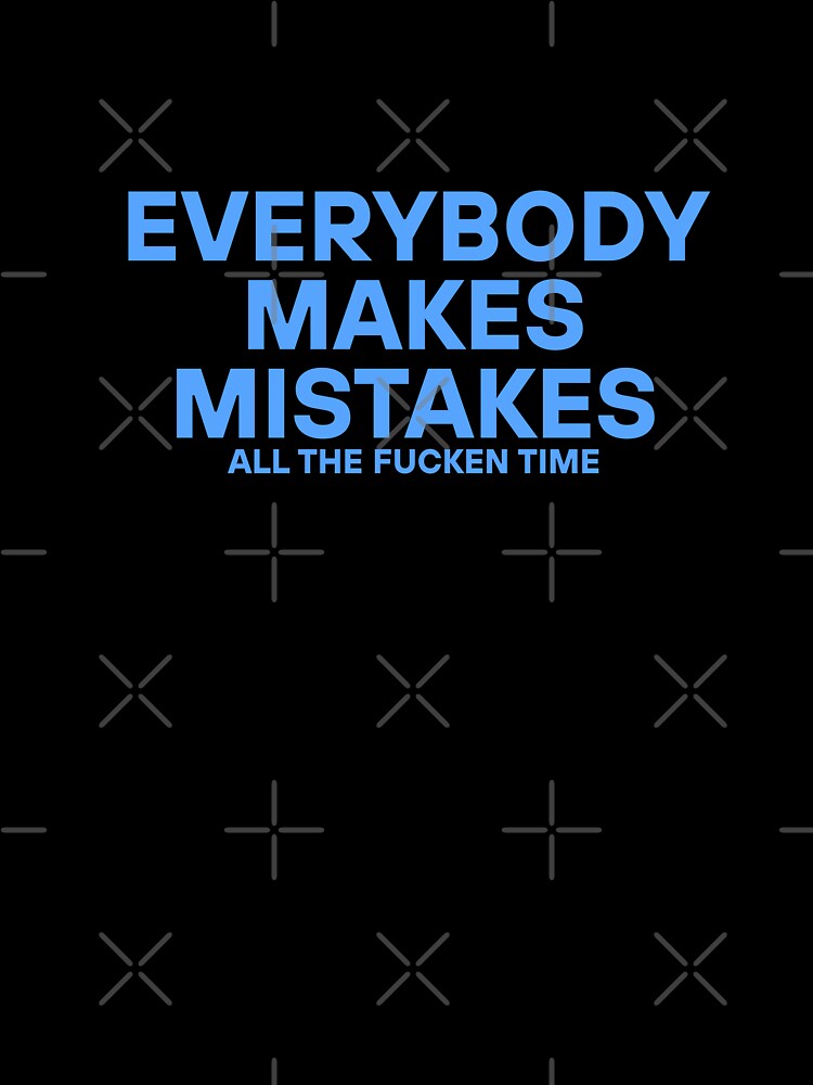 Everybody Makes Mistakes (all the fucken time) by The Sonic Studio