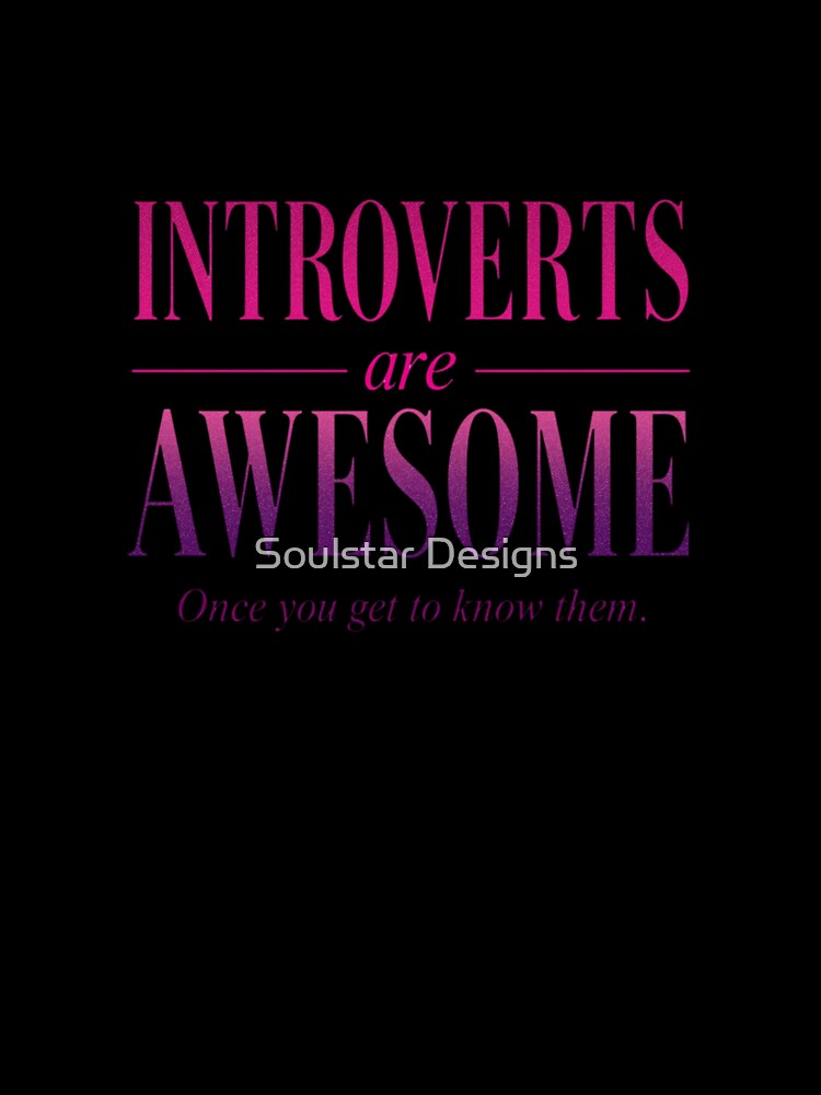 Introverts are Awesome (once you get to know them) Slogan by Soulstar Designs