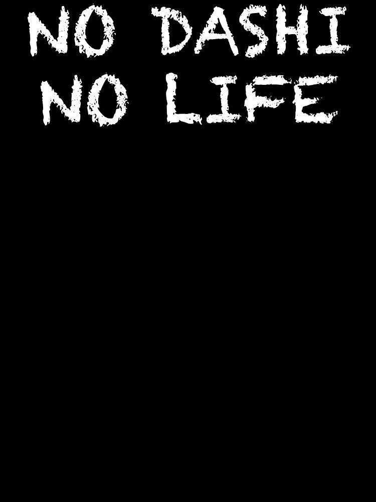 No Dashi No Life by ThydraDesigns