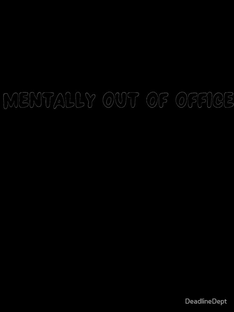 Mentally Out of Office - Corporate Humor by DeadlineDept