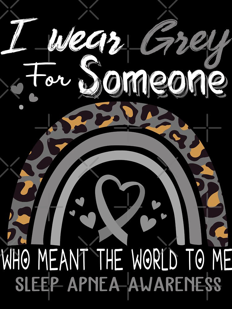 Sleep Apnea Awareness I Wear Grey for Someone Who Meant The World To Me by GennieShop