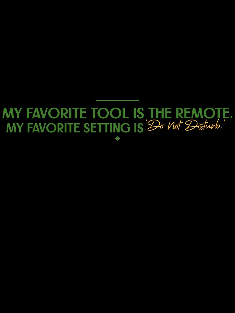 My Favorite Tool Is The Remote. My Favorite Setting Is Do Not Disturb. by CharsTeeParty