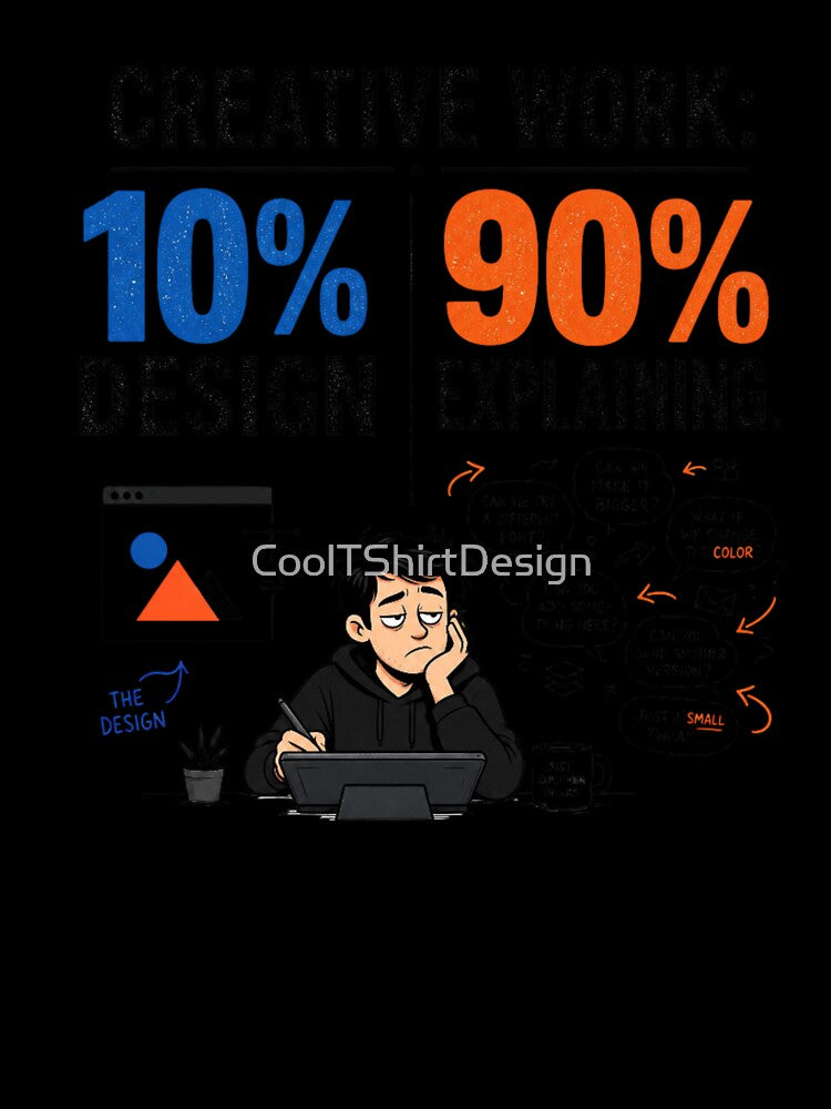 Creative Work 10% Design 90% Explaining Tee by CoolTShirtDesign