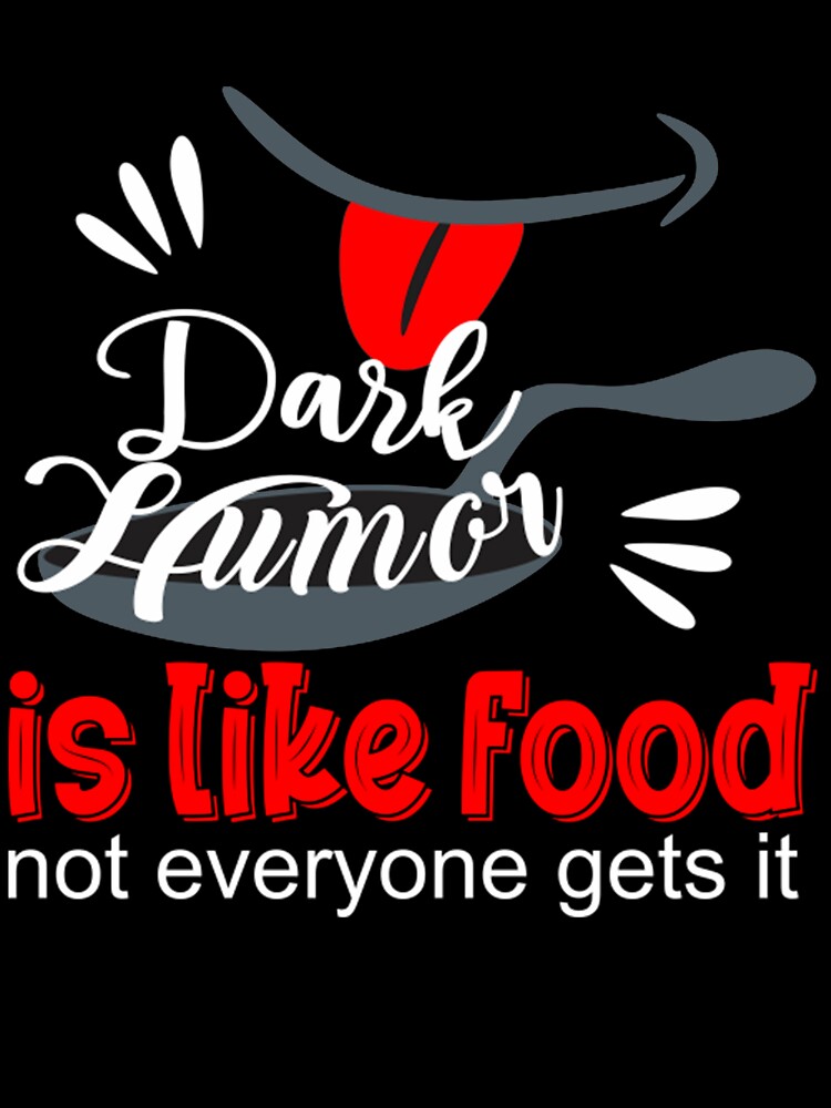 Dark Humor Is Like Food Dark Humor is like food by HomaneRukia