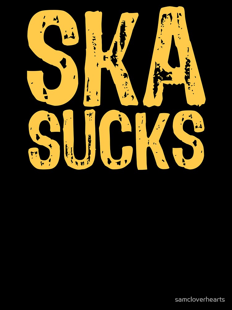 Ska Sucks by The "I Love Everything" Shop