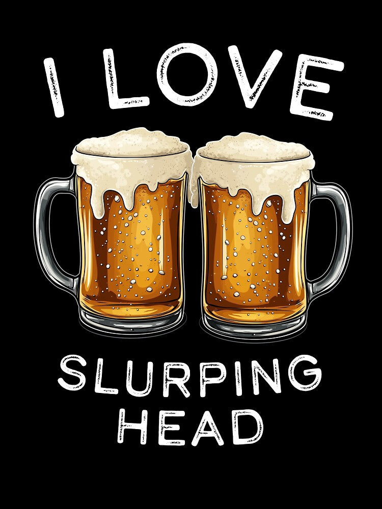 I love slurping head - Beer lover by Random Tees