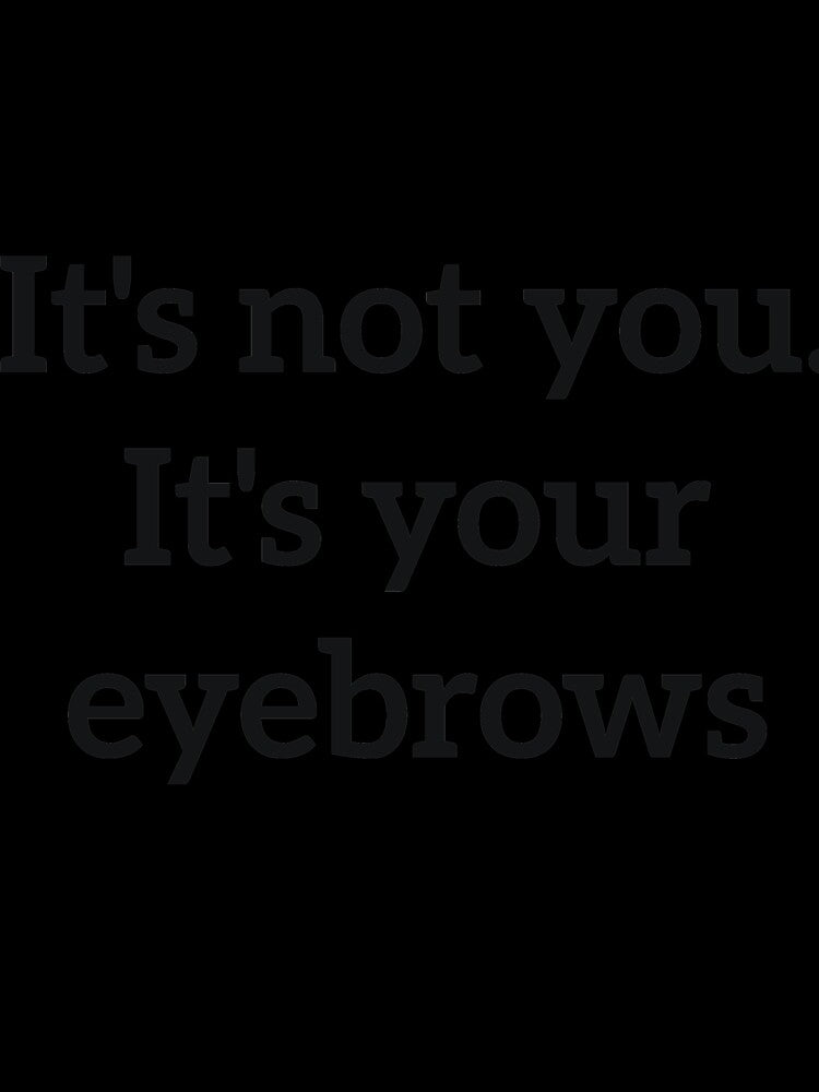 It's not you. It's your eyebrows rude quote by RedYolk