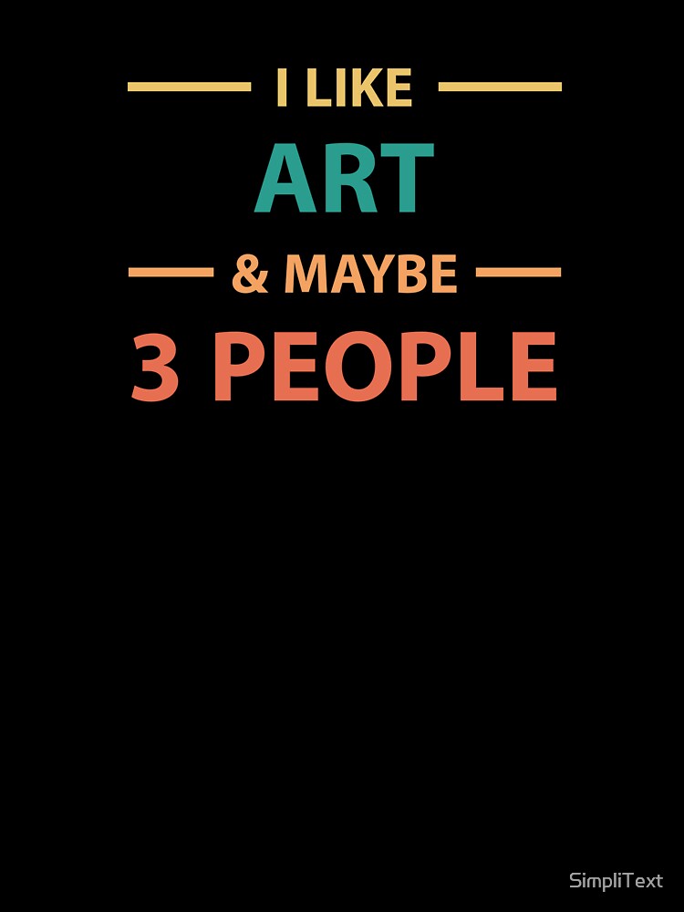 Art Lover Shirt: I Like Art and Maybe Three People by SimpliText