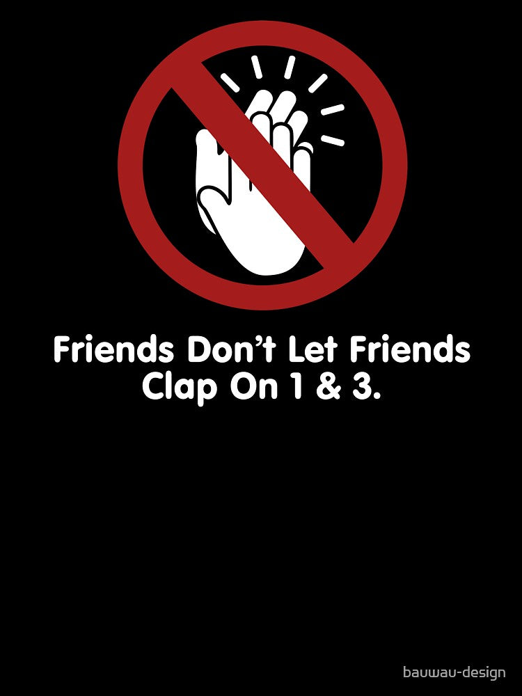 Friends Don't Let Friends Clap On 1 & 3 Funny Music (light design) by bauwau-design