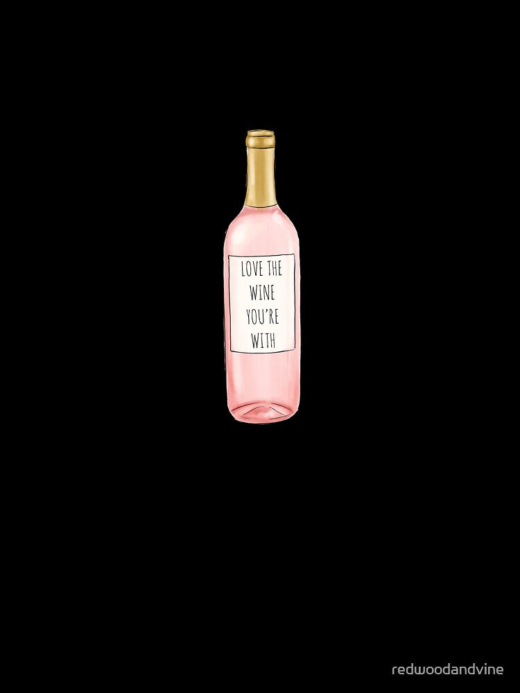 Love The Wine You're With by redwoodandvine