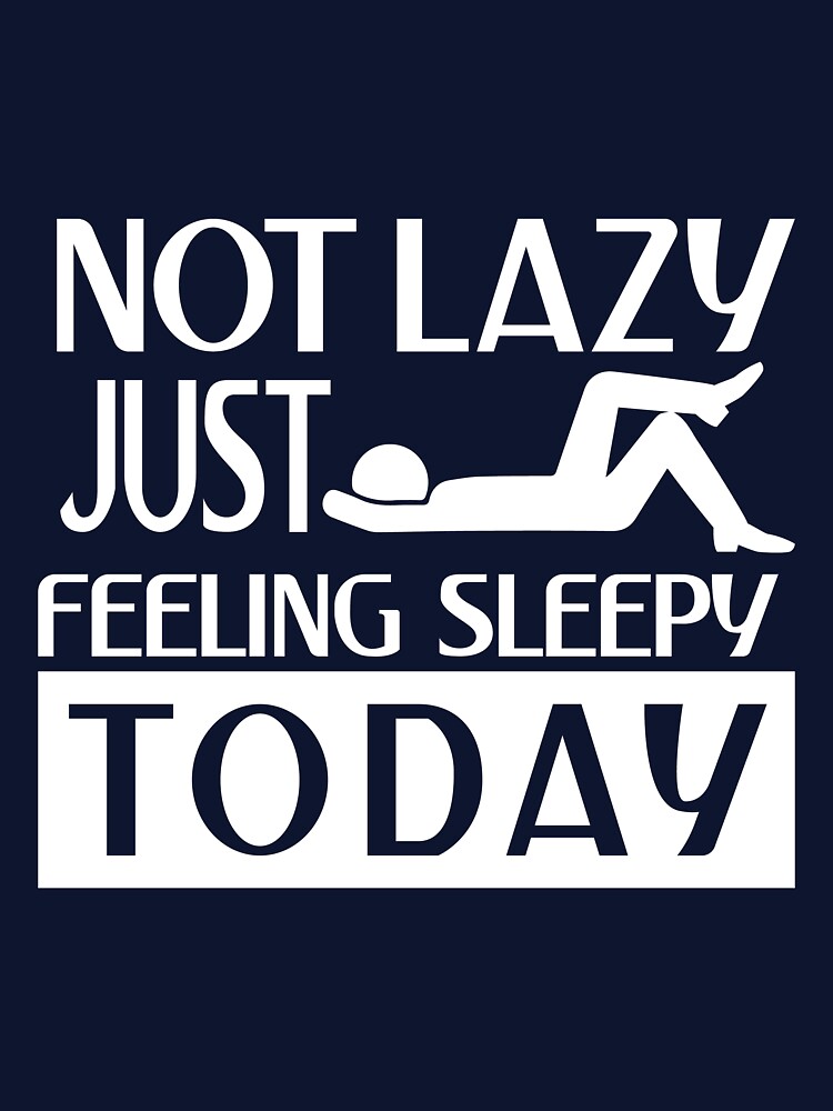 Not lazy feeling sleepy by Khushi Graphics