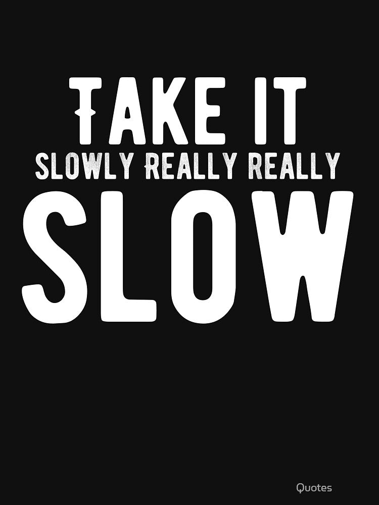 Take it slowly. Really, really, slow. Funny Lazy Quote by Quotes ⭐⭐⭐⭐⭐