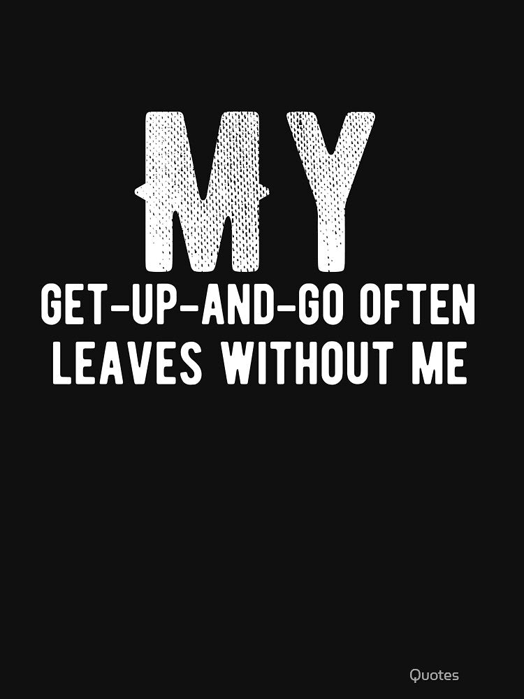 My get-up-and-go often leaves without me. Funny Lazy Quote by Quotes ⭐⭐⭐⭐⭐