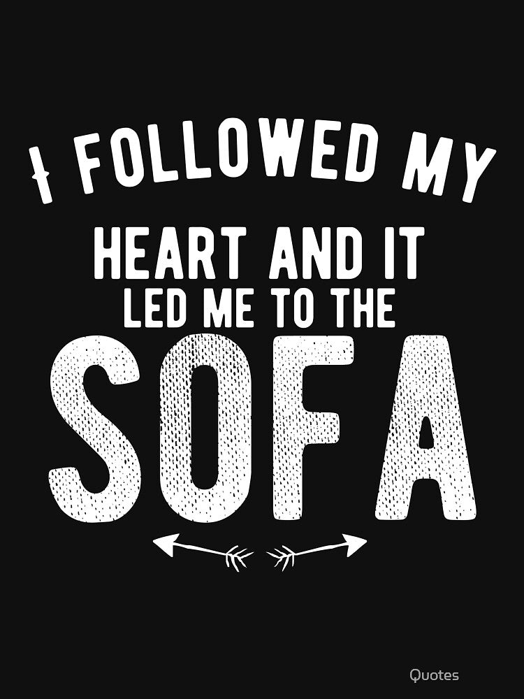 I followed my heart and it led me to the sofa. Funny Lazy Quote by Quotes ⭐⭐⭐⭐⭐