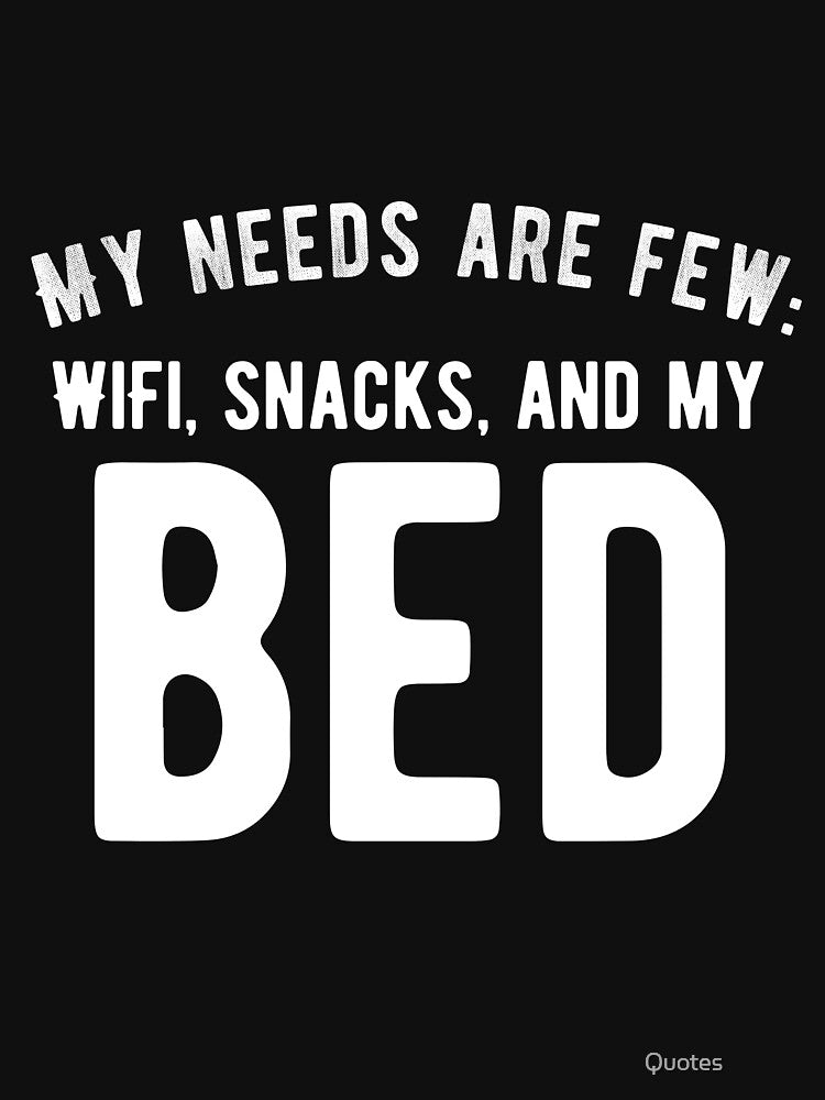 My needs are few: WiFi, snacks, and my bed. Funny Lazy Quote by Quotes ⭐⭐⭐⭐⭐