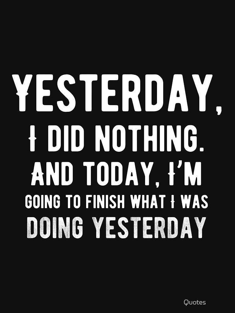 Yesterday, I did nothing. And today, I’m going to finish what I was doing yesterday. Funny Lazy Quote by Quotes ⭐⭐⭐⭐⭐