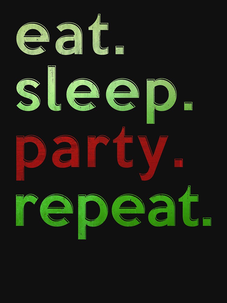 Eat Sleep Party Repeat by OasisPolygon