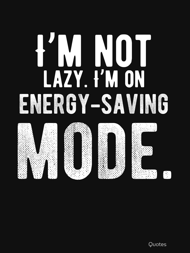 I’m not lazy. I’m on energy-saving mode. Funny Lazy Quote by Quotes ⭐⭐⭐⭐⭐