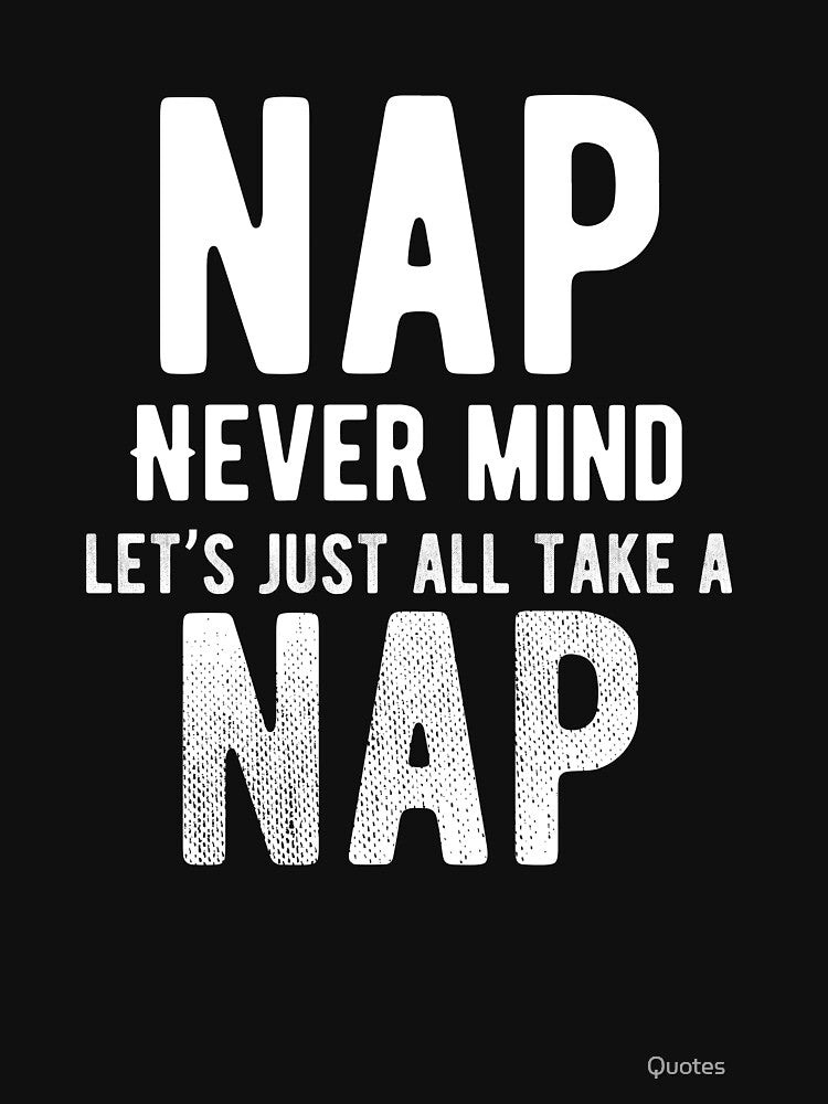 nap. Never mind, let’s just all take a nap. Funny Lazy Quote by Quotes ⭐⭐⭐⭐⭐