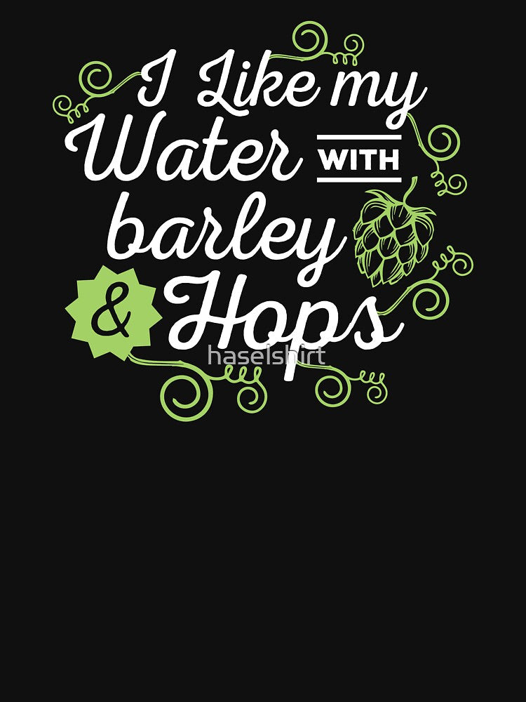 Beer Lover I Like My Water With Barley And Hops Gift Idea by haselshirt