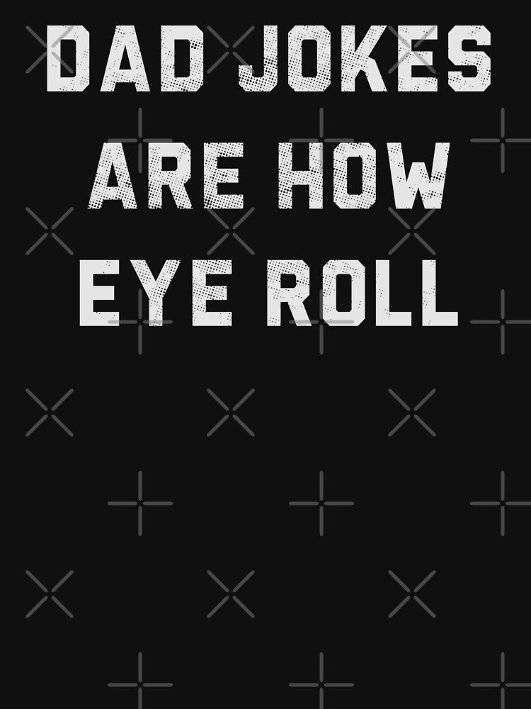 Dad Jokes Are How Eye Roll by Picasmus Tees