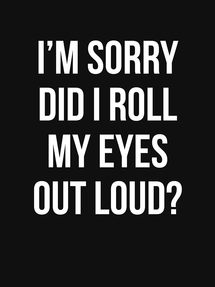 Did I roll my eyes out loud T Shirt Funny sarcastic gift tee by RedYolk