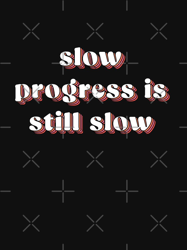 Slow progress is still slow  |  unmotivated negative quote by Magic Mango
