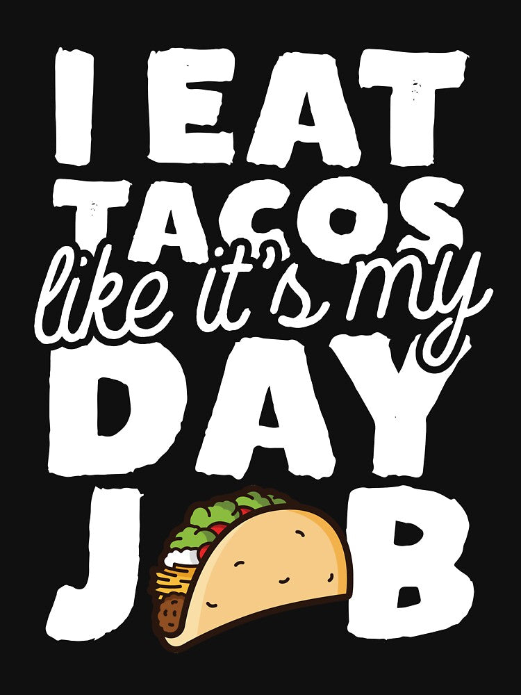 I Eat Tacos Like It's My Day Job by thingsandthings