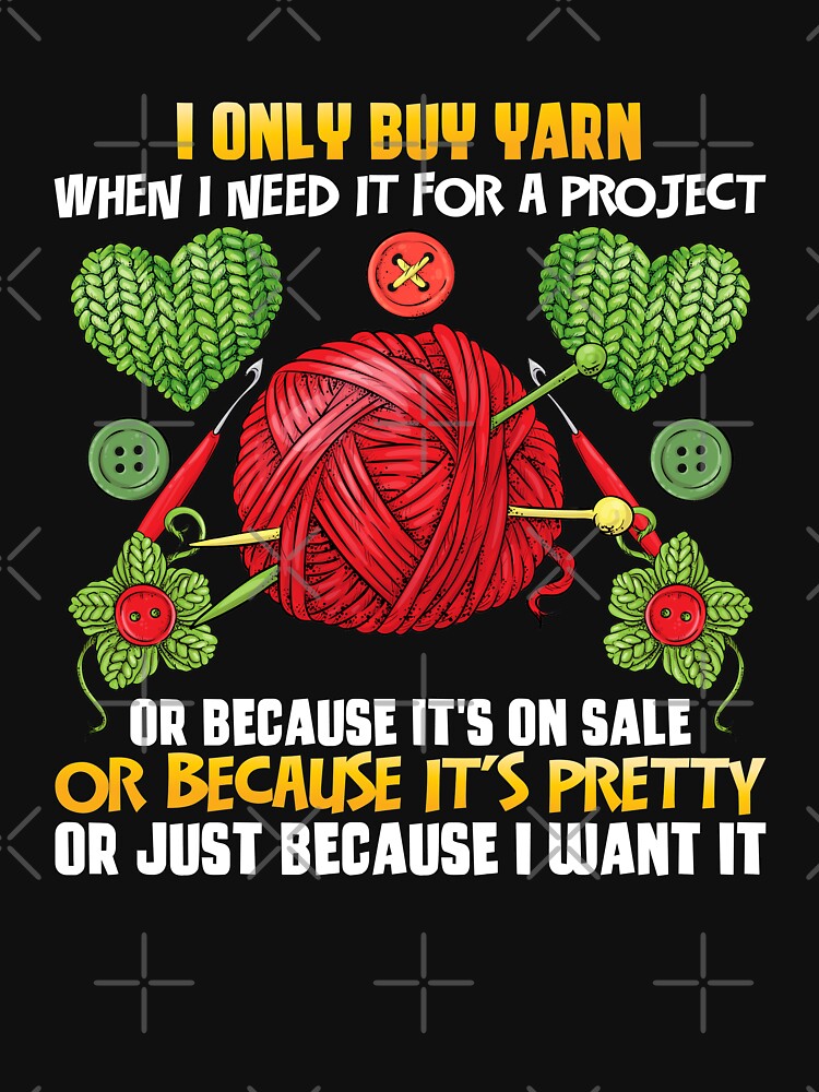 I Only Buy Yarn When I Need For A Project by roxy7922