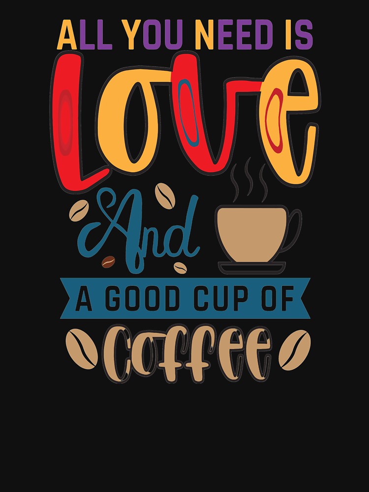 All You Need Is Love And Good Cup Of Coffee by OliDesigns