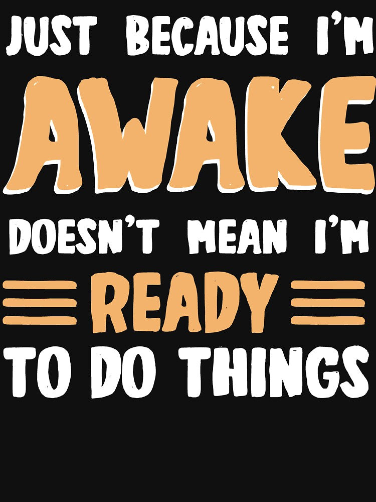 I'm awake doesen't mean i'm ready to do things for lazy people by dannybel