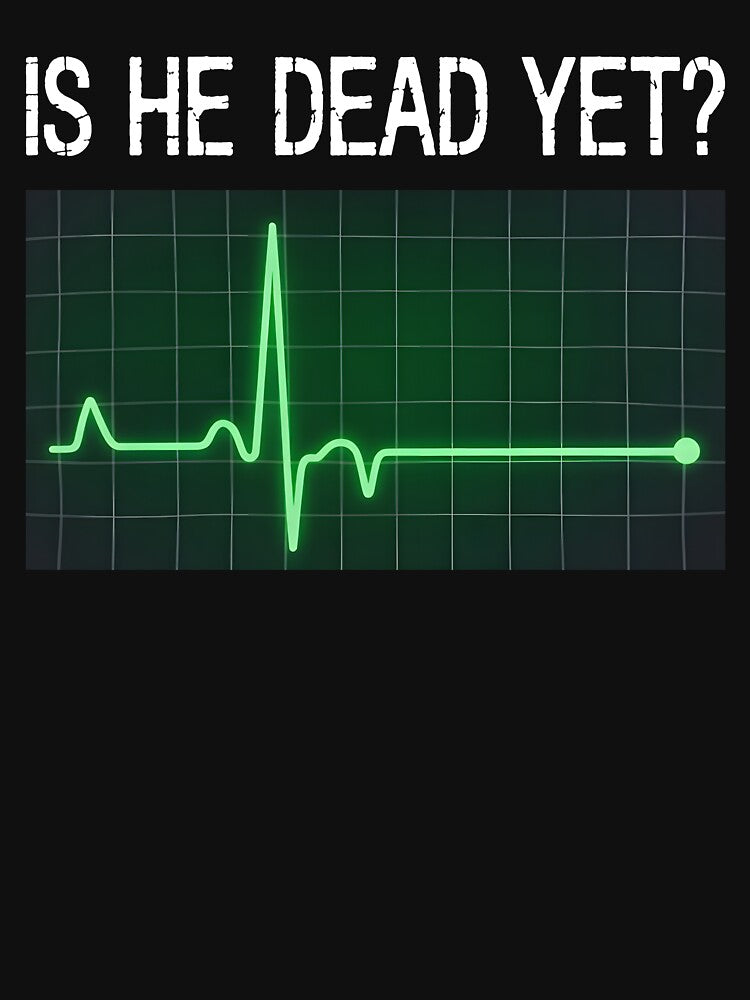is He Dead Yet? Funny Saying Dark Humor by KarimSoCute