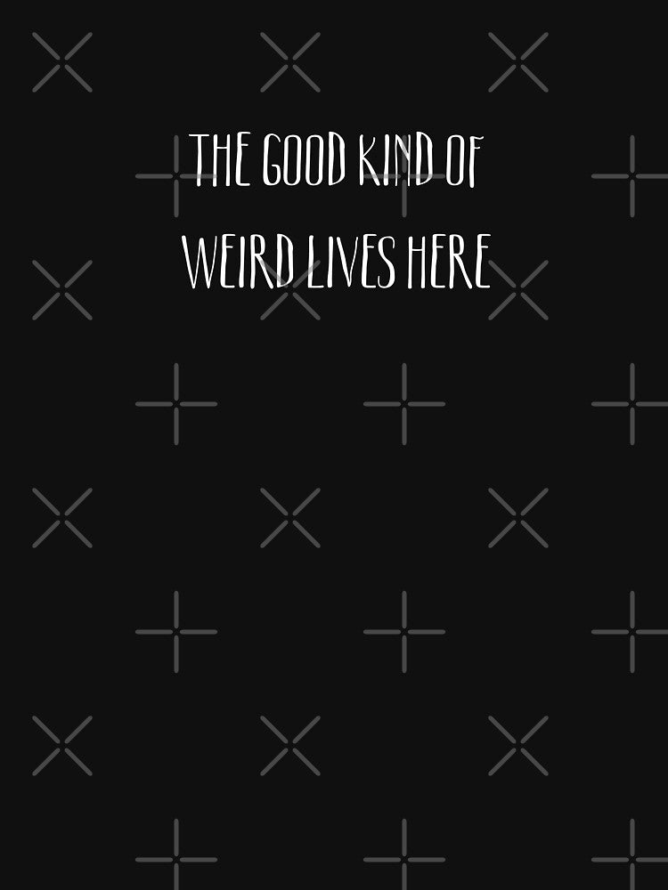 THE GOOD KIND OF WEIRD LIVES HERE by LYFSTYLE.GEMS