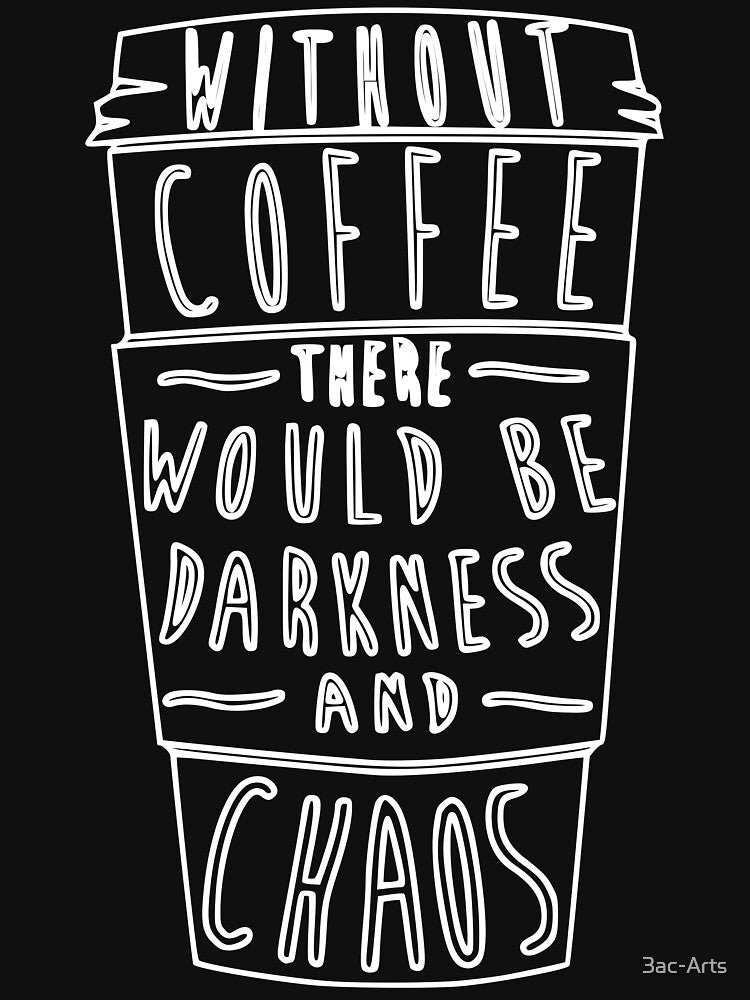 without coffee there would be chaos and darkness by 3ac-Arts