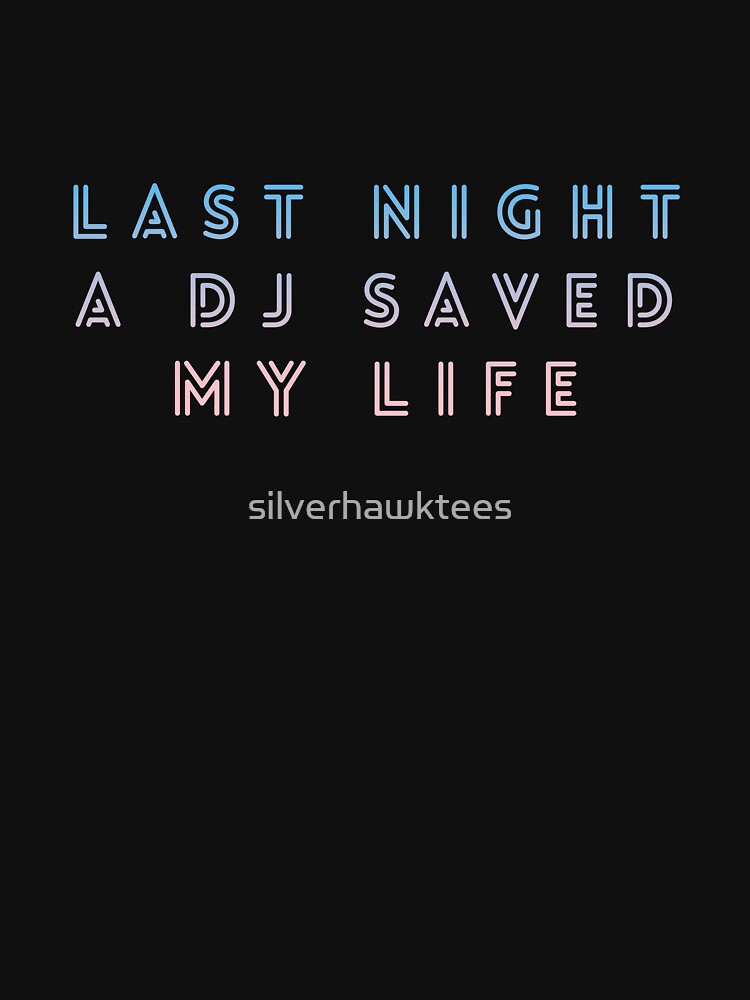 Last Night a DJ Saved My Life by silverhawktees