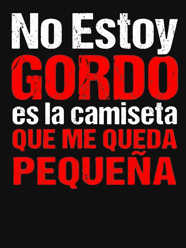 No Estoy Gordo Es La Camiseta Que Me Queda Pequeña Funny Spanish Quote by VGAfanatic