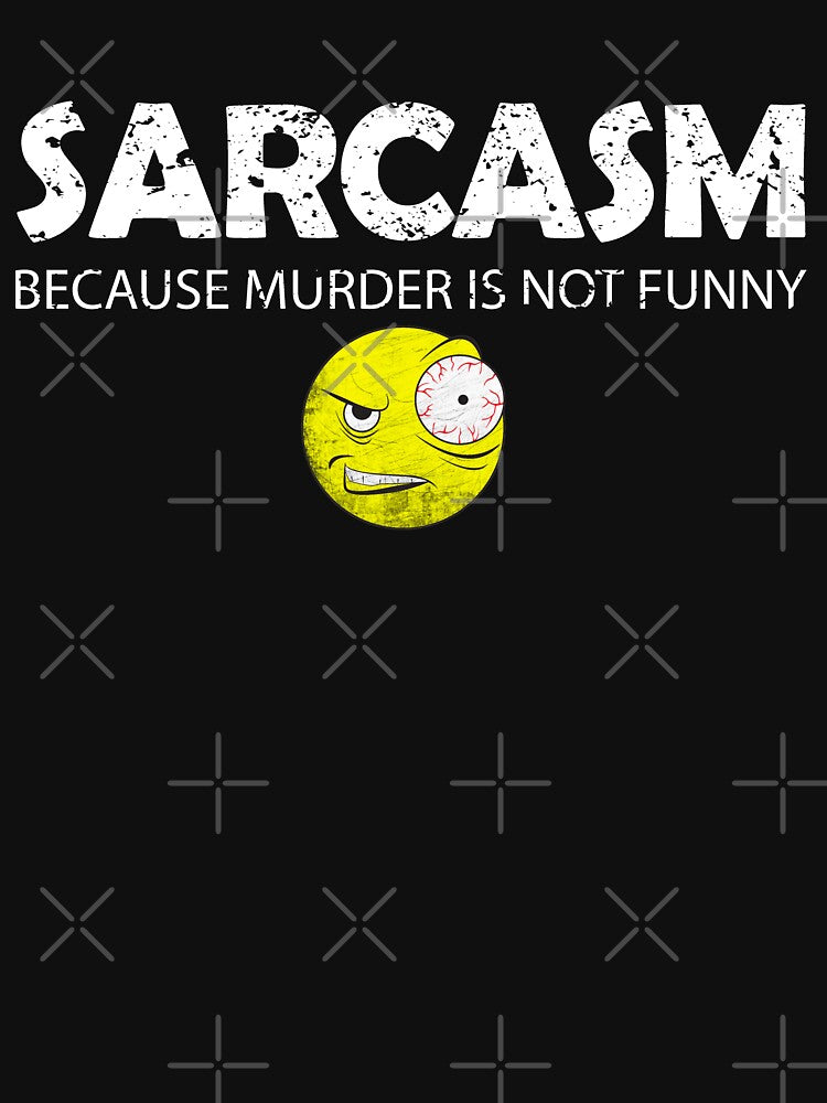 Sarcasm Because Murder is Not Funny Sarcastic Funny Shirt by PEHardy-Designs