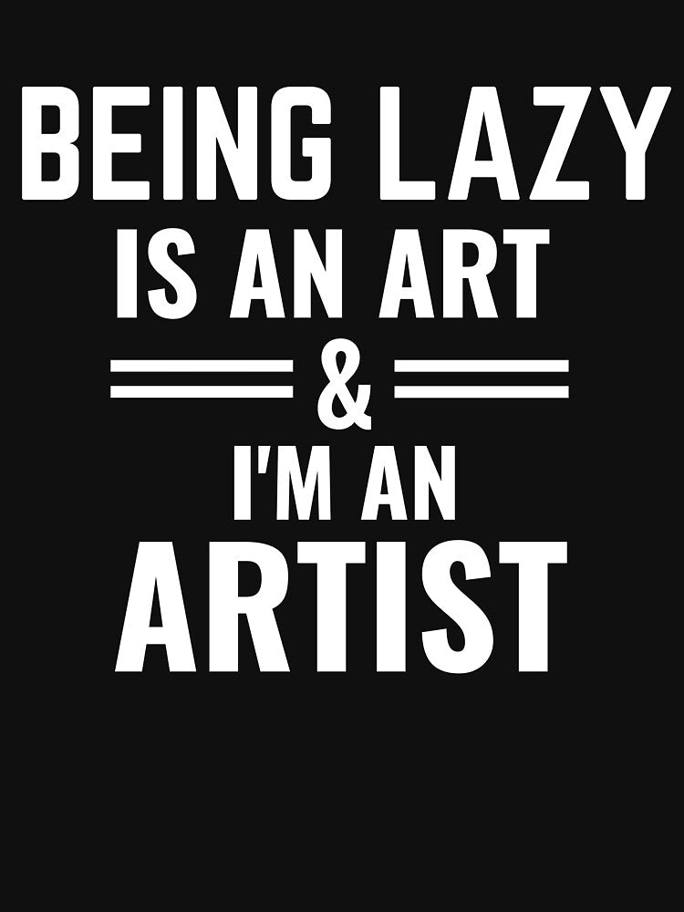BEING LAZY IS AN ART - For those who are proud Lazy. by MyTrendStore