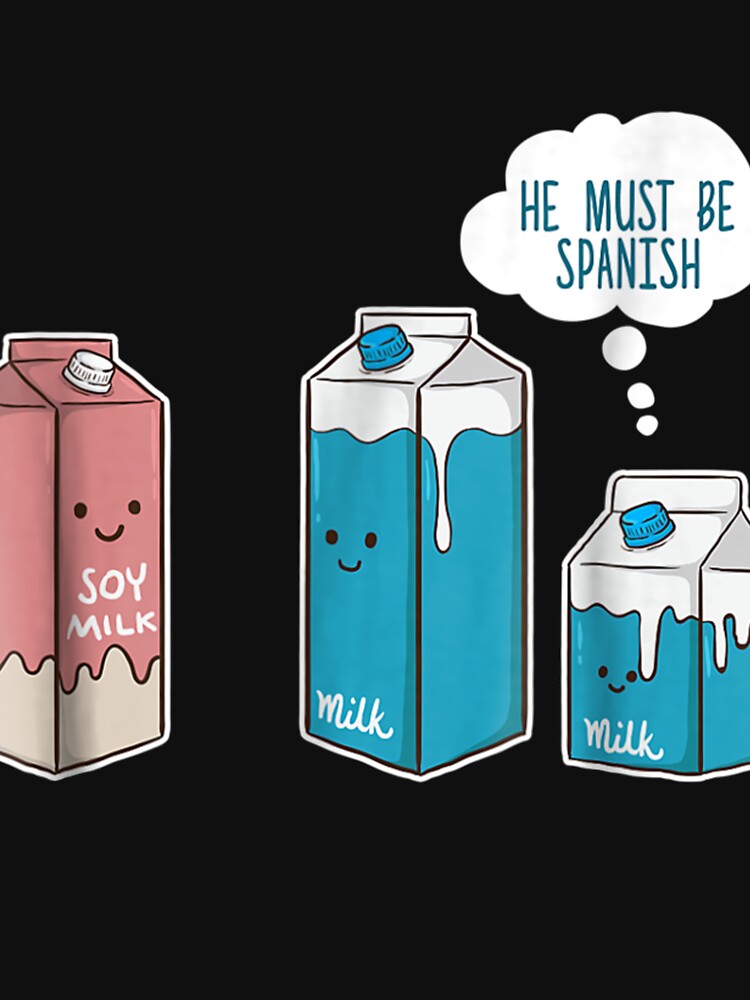 Soy Milk He Must Be Spanish T-Shirt Funny Pun Vegan Gift by HaileyPeterart