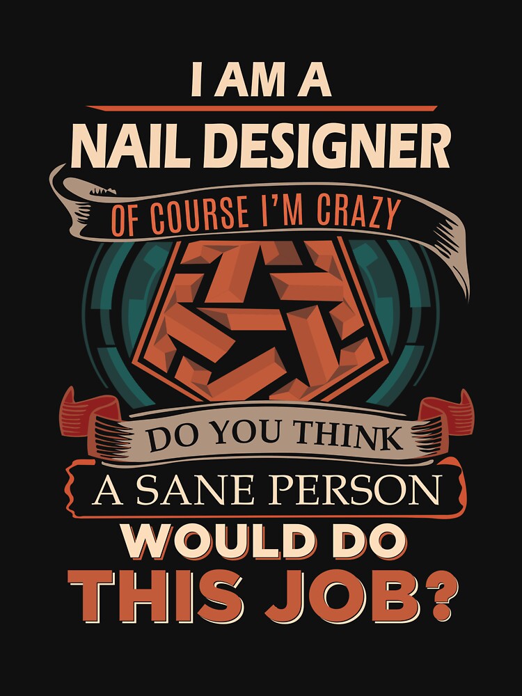 Nail Designer T Shirt - Sane Person Job Gift Item Tee by stacyarmst