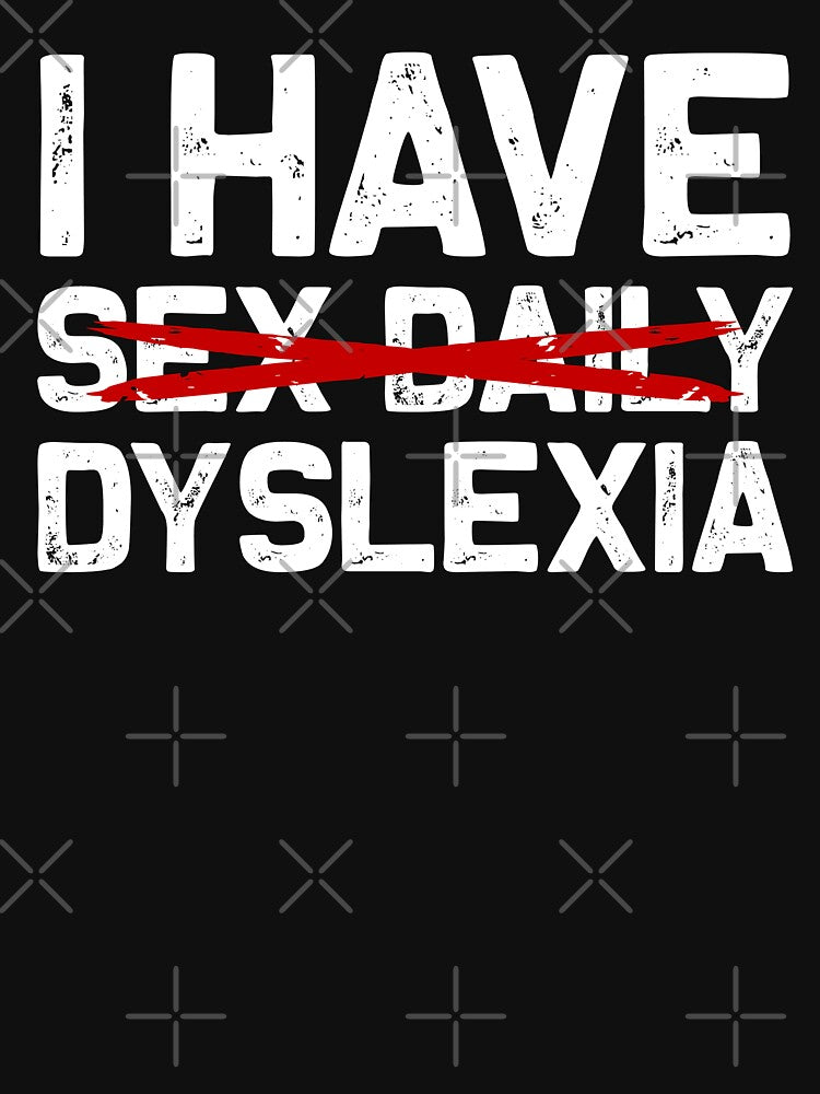 I Have Sex Daily - Dyslexia by fusedtees