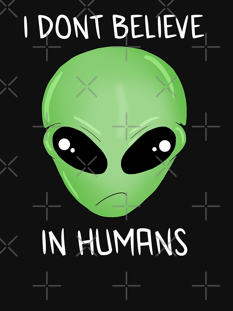I Don't Believe In Humans, Funny Extraterrestrial Alien by GoldenGerrari