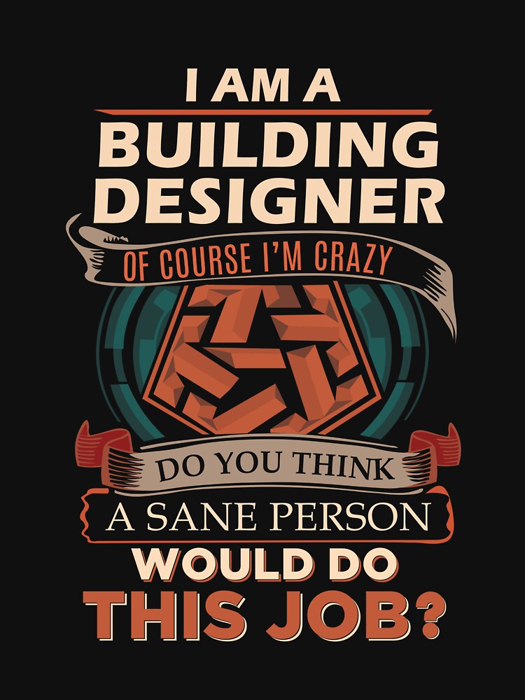 Building Designer T Shirt - Sane Person Job Gift Item Tee by stacyarmst