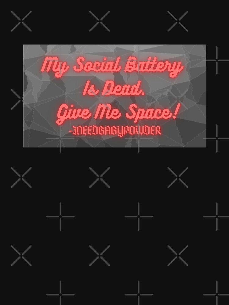 My Social Battery Is Dead. Give Me Space! by INEEDBABYPOWDER