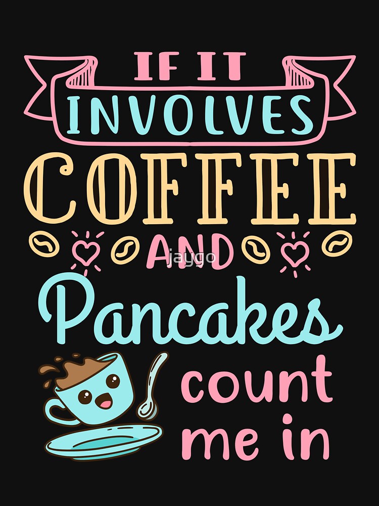 If It Involves Coffee and Pancakes Count Me In by jaygo