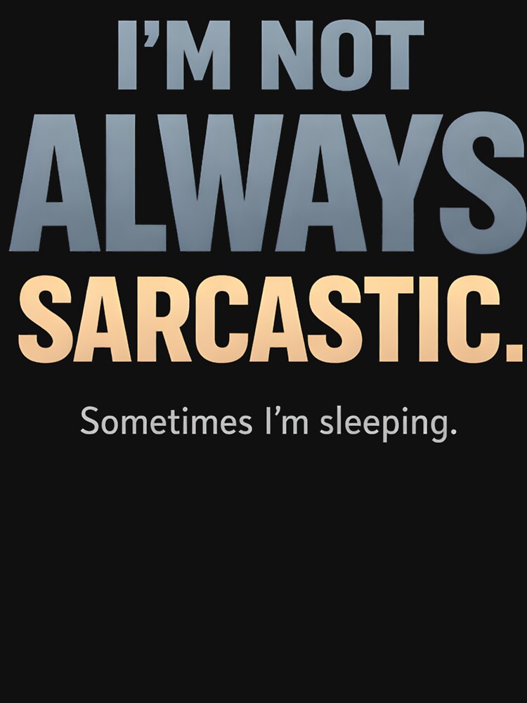 I’m Not Always Sarcastic Sometimes I’m Sleeping Funny Witty Quote Introvert Humor Design by Artbyrome