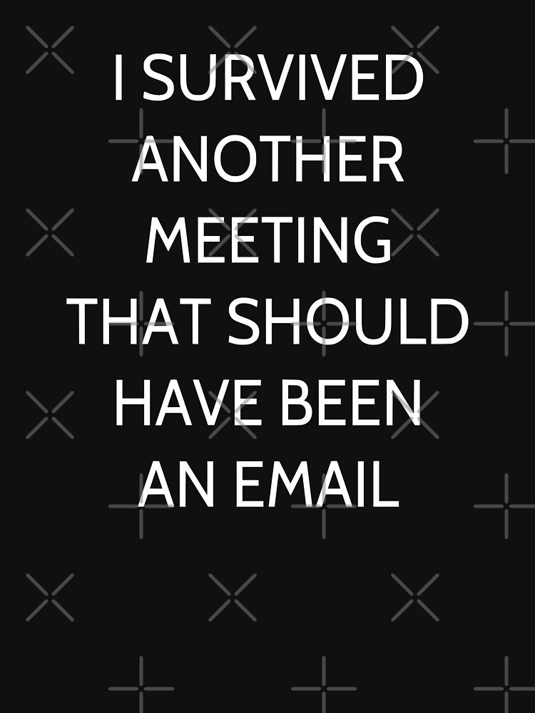 I Survived Another Meeting That Should Have Been An Email by coolfuntees