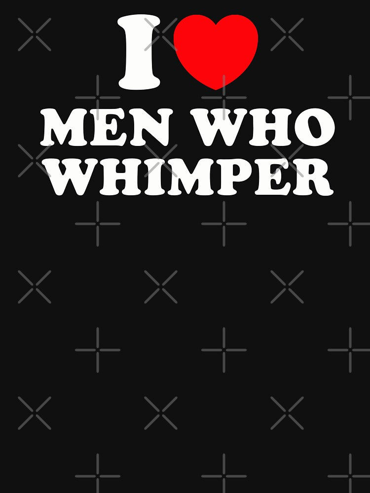 I Love Men Who Whimper I Heart Men Who Whimper Funny Saying by PatternFariss